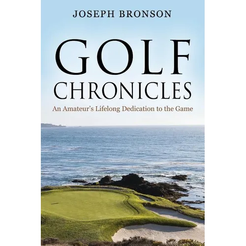 Golf Chronicles: An Amateur's Lifelong Dedication to the Game - Paperback