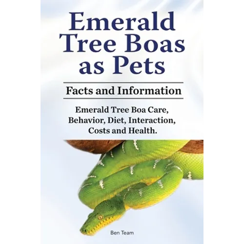 Emerald Tree Boas as Pets. Facts and Information. Emerald Tree Boa Care, Behavior, Diet, Interaction, Costs and Health. - Paperback