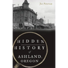 Hidden History of Ashland, Oregon - Hardcover