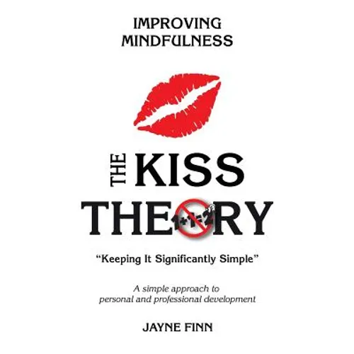 The KISS Theory: Improving Mindfulness: Keep It Strategically Simple "A simple approach to personal and professional development." - Paperback