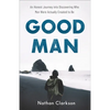 Good Man: An Honest Journey Into Discovering Who Men Were Actually Created to Be - Paperback