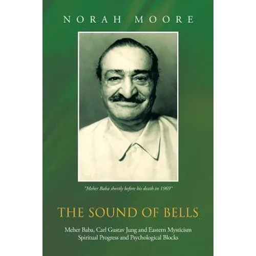 The Sound of Bells: Meher Baba, Carl Gustav Jung and Eastern Mysticism Spiritual Progress and Psychological Blocks - Paperback