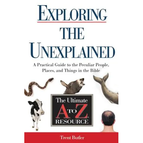 The Exploring the Unexplained: A Practical Guide to the Peculiar People, Places, and Things in the Bible - Paperback
