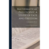 Mathematical Philosophy, a Study of Fate and Freedom; Lectures for Educated Laymen - Hardcover