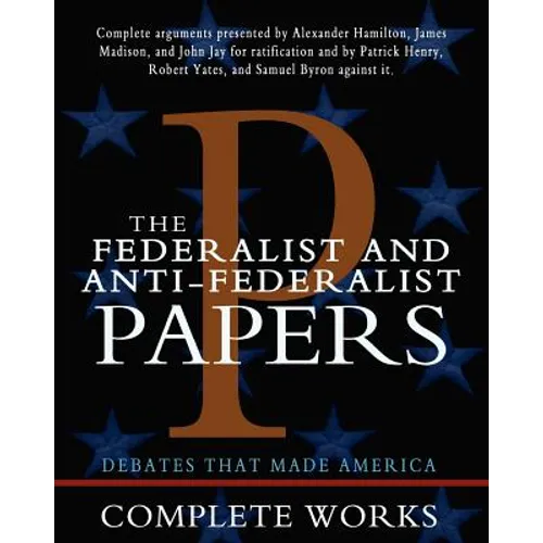 The Federalist and Anti-Federalist Papers - Paperback