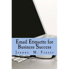 Email Etiquette for Business Success: Use Emotional Intelligence to communicate effectively in the Business World - Paperback