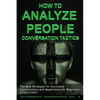 How To Analyze People - Conversation Tactics: The Best Strategies for Successful Conversations and Negotiations for Beginners - Paperback