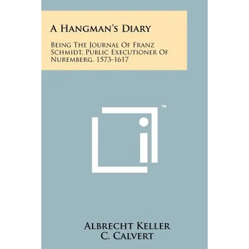A Hangman's Diary: Being The Journal Of Franz Schmidt, Public Executioner Of Nuremberg, 1573-1617 - Paperback
