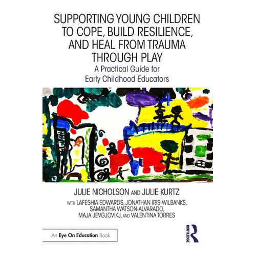Supporting Young Children to Cope, Build Resilience, and Heal from Trauma Through Play: A Practical Guide for Early Childhood Educators - Paperback