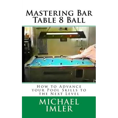 Mastering Bar Table 8 Ball: How to Advance your Pool Skills to the Next Level - Paperback