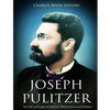 Joseph Pulitzer: The Life and Legacy of America's Most Controversial Publisher - Paperback