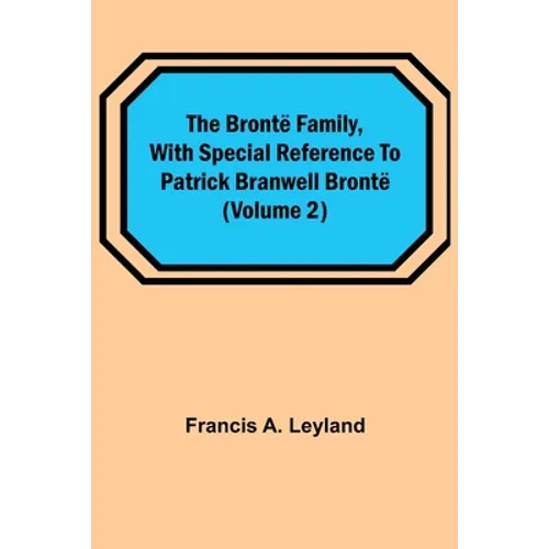 The Brontë Family, with special reference to Patrick Branwell Brontë (Volume 2) - Paperback
