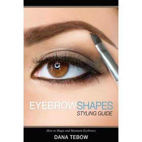 Eyebrow Shapes: Styling Guide How to Shape and Maintain Eyebrows - Paperback