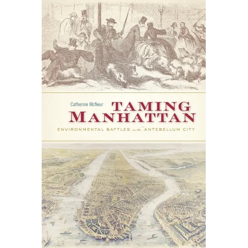 Taming Manhattan: Environmental Battles in the Antebellum City - Paperback