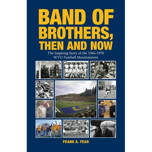 Band of Brothers, Then and Now: The Inspiring Story of the 1966-1970 WVU Football Mountaineers - Paperback