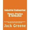 Industrial Engineering: Theory, Practice & Application: Business and Production Management, Productivity and Capacity - Paperback