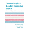 Counseling in a Gender-Expansive World: Resources to Support Therapeutic Practice - Paperback