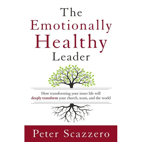 The Emotionally Healthy Leader: How Transforming Your Inner Life Will Deeply Transform Your Church, Team, and the World - Hardcover