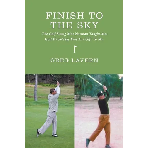 Finish To The Sky: The Golf Swing Moe Norman Taught Me: Golf Knowledge Was His Gift To Me - Paperback