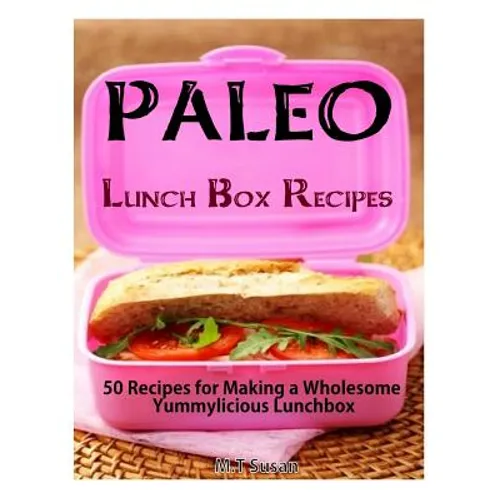 Paleo Lunch Box Recipes: 50 Recipes for Making a Wholesome Yummylicious Lunchbox - Paperback