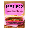 Paleo Lunch Box Recipes: 50 Recipes for Making a Wholesome Yummylicious Lunchbox - Paperback