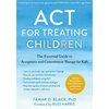 ACT for Treating Children: The Essential Guide to Acceptance and Commitment Therapy for Kids - Paperback