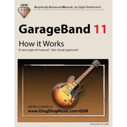 GarageBand 11 - How it Works: A new type of manual - the visual approach - Paperback