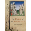 The Waning of the Middle Ages: A Study of the Forms of Life, Thought, and Art in France and the Netherlands in the XIVth and XVth Centuries - Paperback