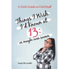 Things I Wish I'd Known at 13: Or Maybe Even Sooner - A Girl's Guide to Girl Stuff - Paperback