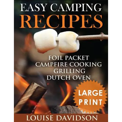 Easy Camping Recipes ***Large Print Edition***: Foil Packet - Campfire Cooking - Grilling - Dutch Oven - Paperback