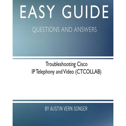Easy Guide: Troubleshooting Cisco IP Telephony and Video: Questions and Answers - Paperback