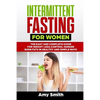 Intermittent Fasting for Women: The Easy and Complete Guide for Weight Loss, Control Hunger, Burn Fats in Healthy and Simple Ways - Paperback