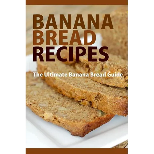 Banana Bread Recipes: The Ultimate Guide to Banana Bread Recipes - Paperback