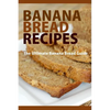 Banana Bread Recipes: The Ultimate Guide to Banana Bread Recipes - Paperback