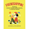Friendshipping: The Art of Finding Friends, Being Friends, and Keeping Friends - Paperback