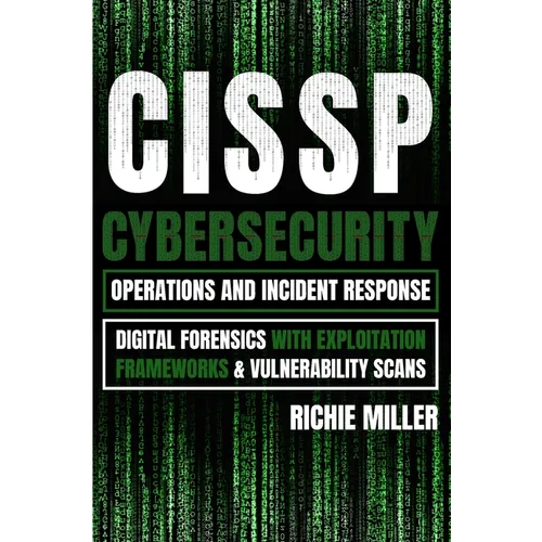 Cissp: Cybersecurity Operations and Incident Response: Digital Forensics with Exploitation Frameworks & Vulnerability Scans - Paperback