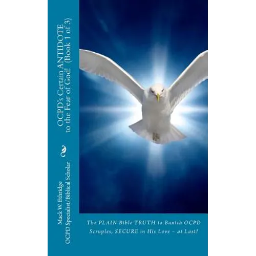 OCPD's Certain Antidote to the Fear of God! Book 1 of 3: The Plain Bible Truth to Banish OCPD Scruples, Secure in His Love, at Last! - Paperback
