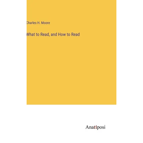 What to Read, and How to Read - Hardcover