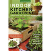 Indoor Kitchen Gardening: Turn Your Home Into a Year-Round Vegetable Garden - Microgreens - Sprouts - Herbs - Mushrooms - Tomatoes, Peppers & More - Paperback