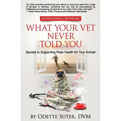 What Your Vet Never Told You: Secrets to Supporting Peak Health for Your Animal - Paperback