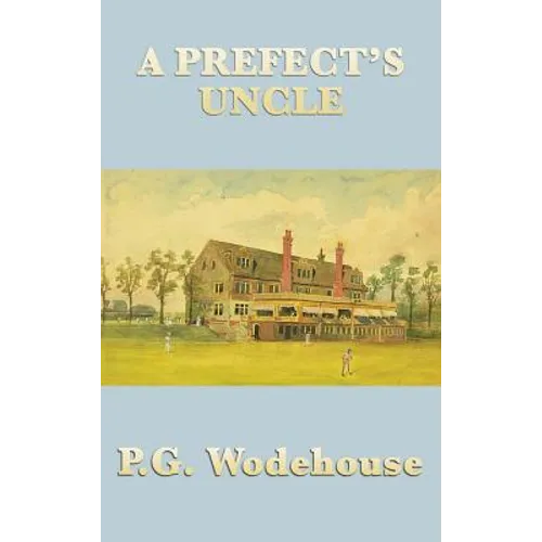 A Prefect's Uncle: An Early Wodehouse School Story of Cricket, Mischief, and Comic Embarrassment - Hardcover