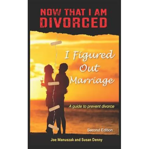 Now That I Am Divorced, I Figured Out Marriage: Second Edition - Paperback