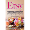 Etsy: The Ultimate Guide To Creating A Thriving Etsy Business With Proven Tactics From Getting Started Essentials To Choosin - Paperback