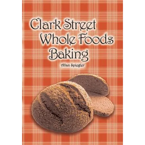 Clark Street Whole Foods Baking: A collection of much-requested recipes and heart-warming vignettes - Paperback