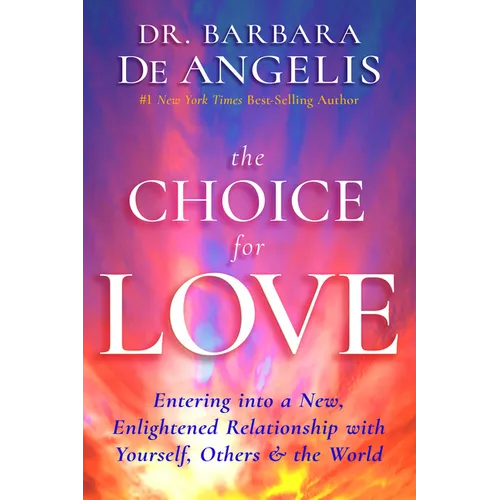 The Choice for Love: Entering into a New, Enlightened Relationship with Yourself, Others & the World - Paperback