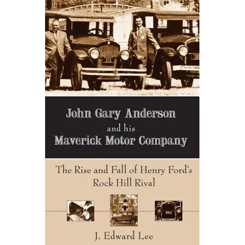 John Gary Anderson and His Maverick Motor Company: The Rise and Fall of Henry Ford's Rock Hill Rival - Hardcover