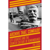 Archive That, Comrade!: Left Legacies and the Counter Culture of Remembrance - Paperback