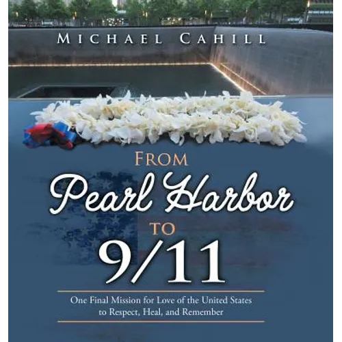 From Pearl Harbor to 9/11: One Final Mission for Love of the United States to Respect, Heal, and Remember - Hardcover