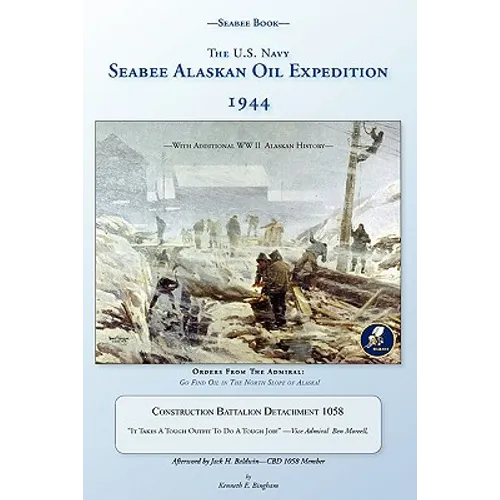 Seabee Book, The U.S. Navy Seabee Alaskan Oil Expedition 1944: With Additional Alaskan World War Two History, Construction Battalion Detachment 1058, - Paperback