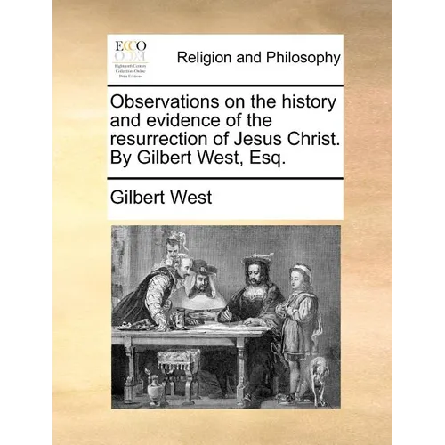 Observations on the History and Evidence of the Resurrection of Jesus Christ. by Gilbert West, Esq. - Paperback